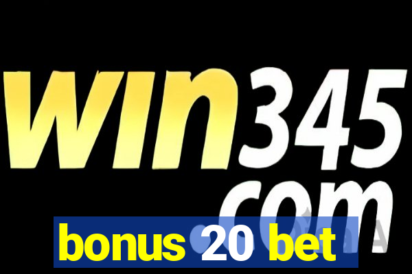 bonus 20 bet