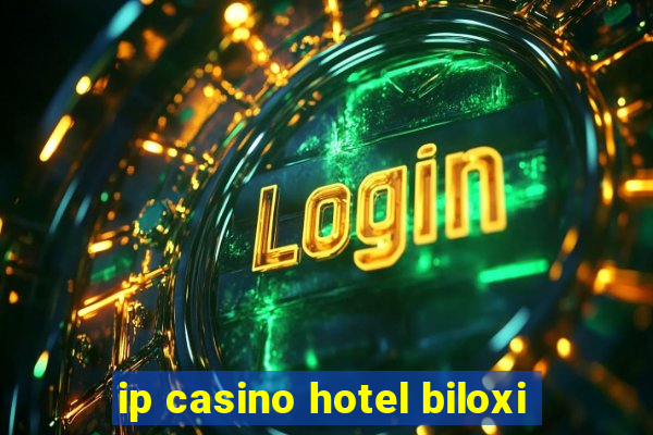 ip casino hotel biloxi