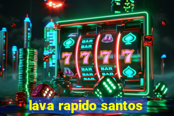 lava rapido santos