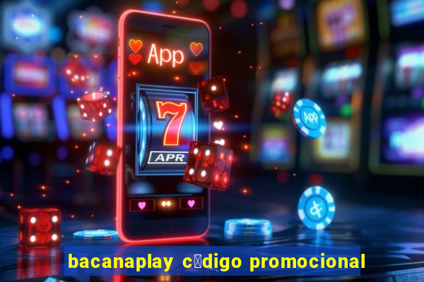 bacanaplay c贸digo promocional