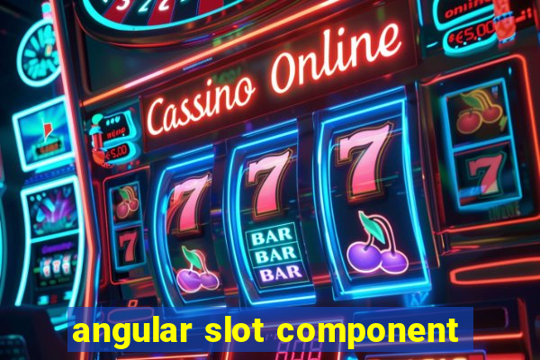 angular slot component