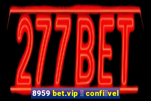 8959 bet.vip 茅 confi谩vel