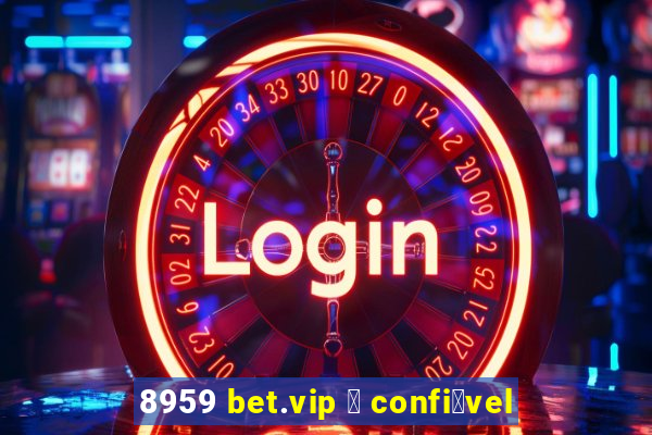 8959 bet.vip 茅 confi谩vel