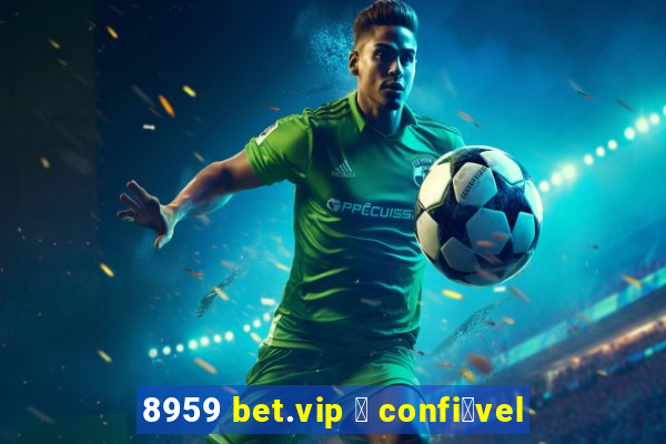 8959 bet.vip 茅 confi谩vel