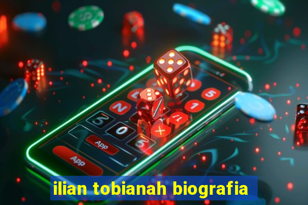 ilian tobianah biografia