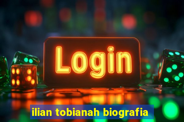 ilian tobianah biografia