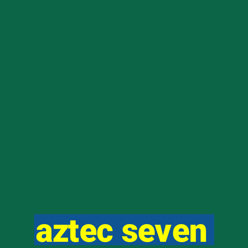 aztec seven