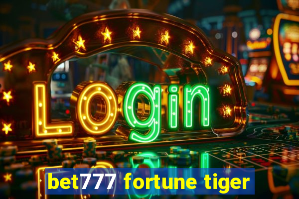 bet777 fortune tiger