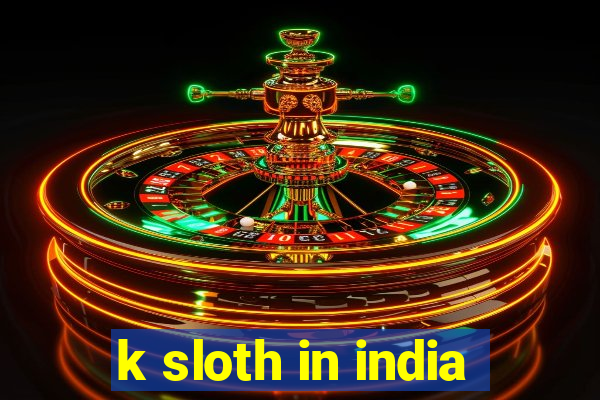 k sloth in india