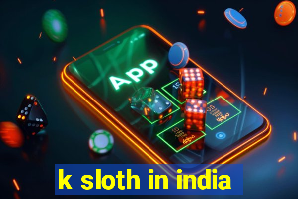 k sloth in india