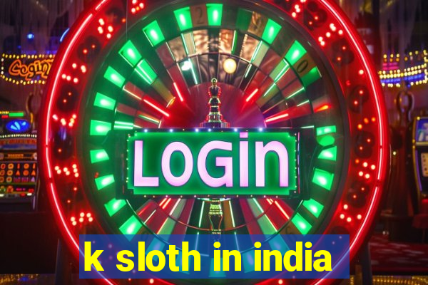 k sloth in india