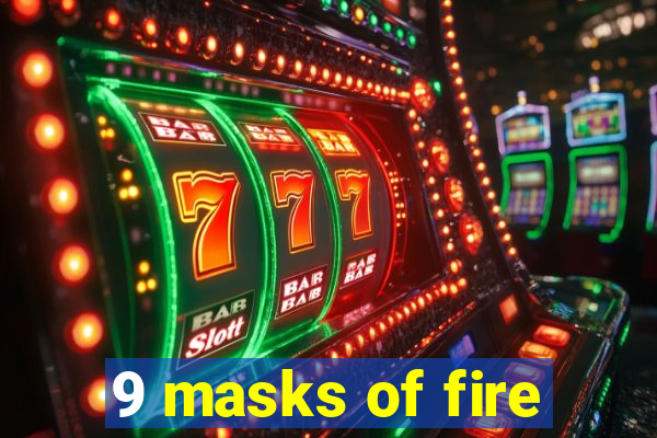 9 masks of fire