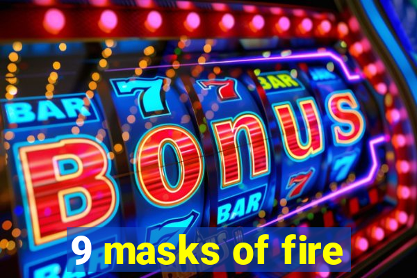 9 masks of fire