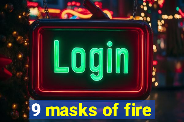 9 masks of fire