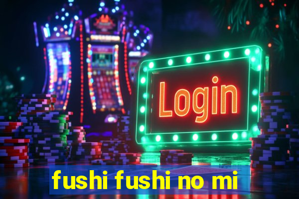 fushi fushi no mi