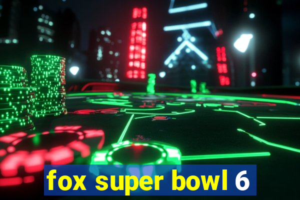 fox super bowl 6