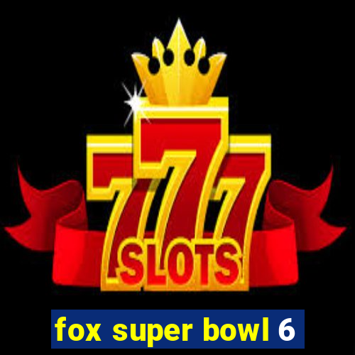 fox super bowl 6