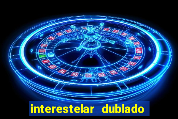 interestelar dublado 4k interestelar filme completo dublado 4k