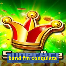 band fm conquista