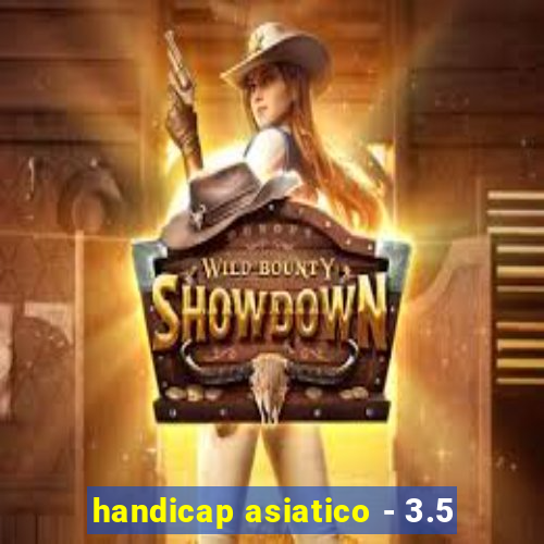 handicap asiatico - 3.5