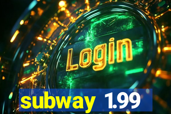 subway 1.99