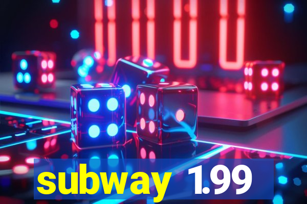 subway 1.99