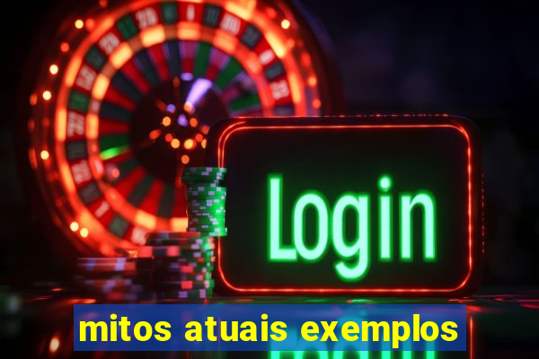 mitos atuais exemplos