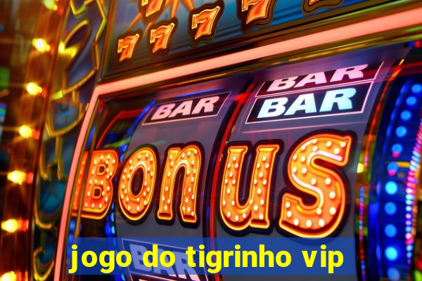 jogo do tigrinho vip