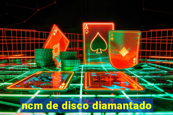 ncm de disco diamantado