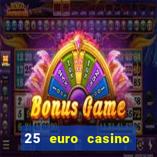 25 euro casino bonus ohne einzahlung