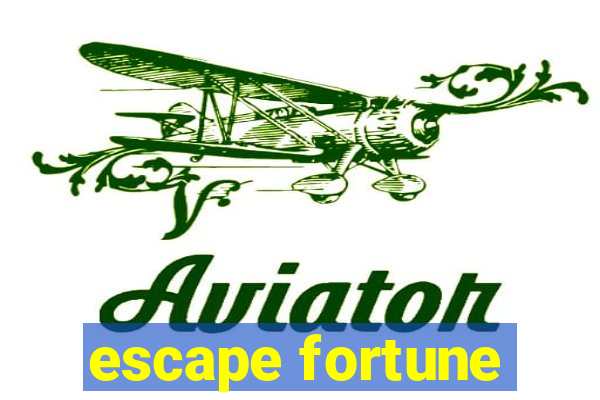 escape fortune