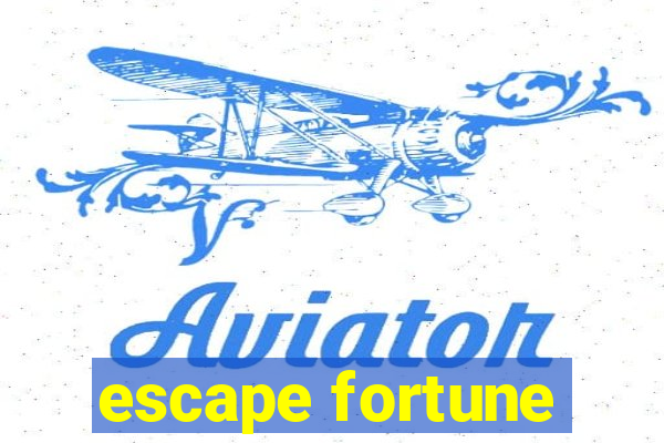 escape fortune