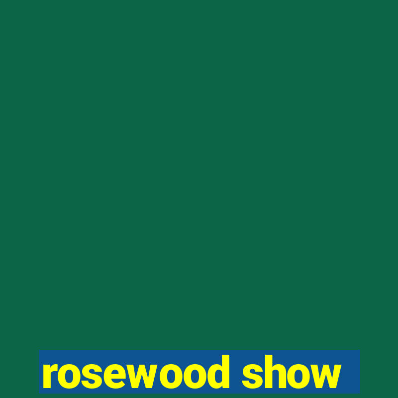 rosewood show