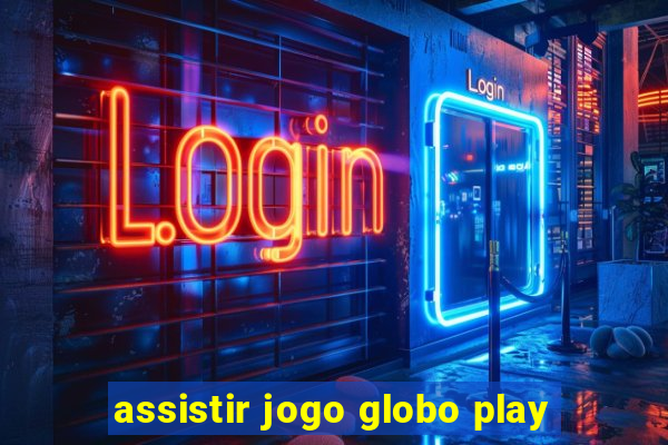 assistir jogo globo play