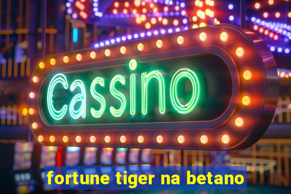 fortune tiger na betano