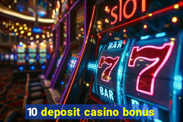 10 deposit casino bonus