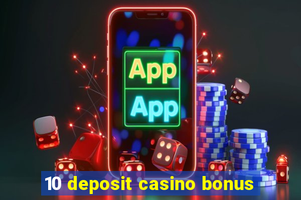 10 deposit casino bonus