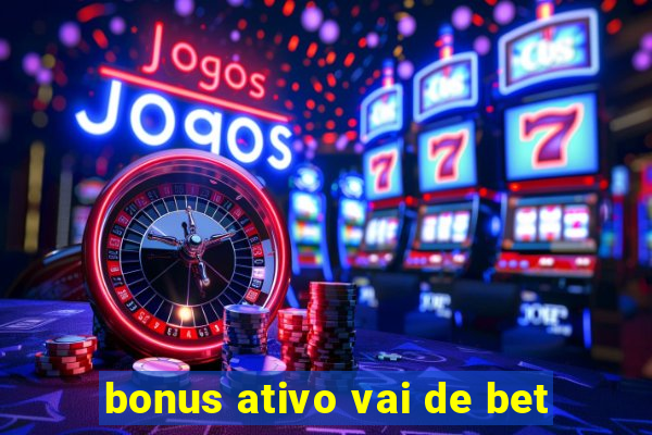 bonus ativo vai de bet