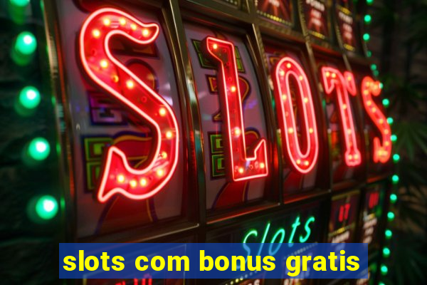 slots com bonus gratis