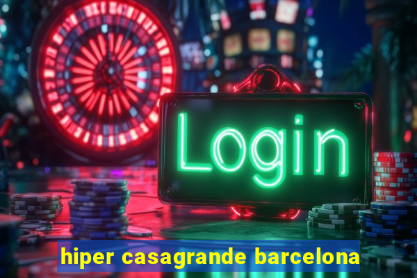 hiper casagrande barcelona