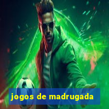 jogos de madrugada