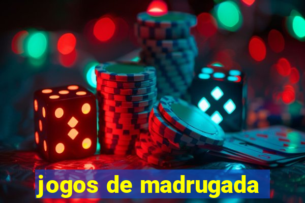 jogos de madrugada