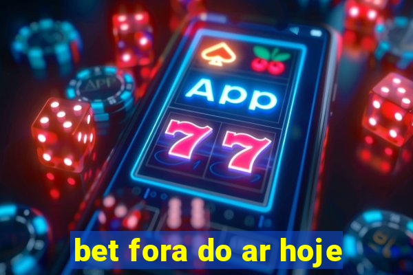 bet fora do ar hoje