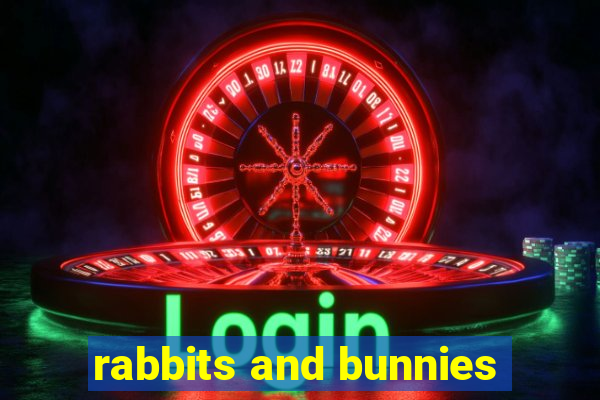 rabbits and bunnies