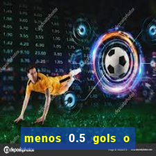 menos 0.5 gols o que significa