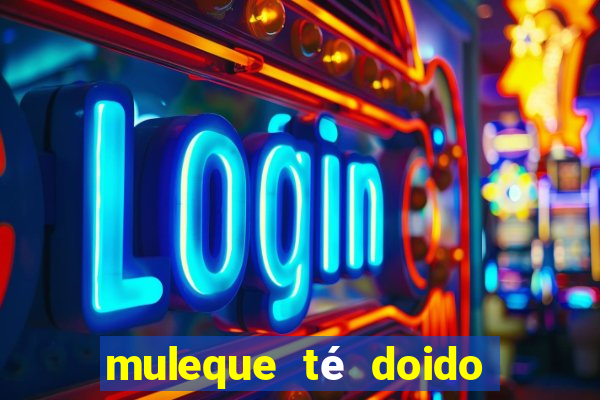 muleque té doido 4 assistir online