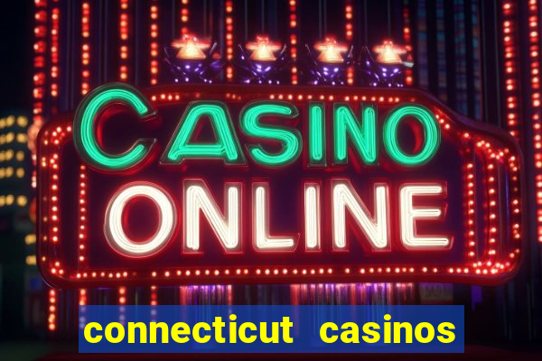 connecticut casinos mohegan sun