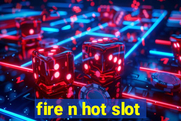 fire n hot slot