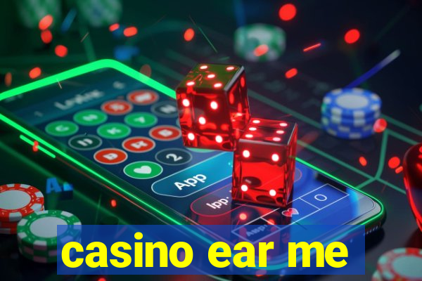 casino ear me