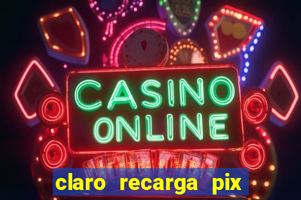 claro recarga pix $10 reais